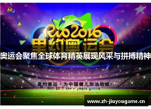 奥运会聚焦全球体育精英展现风采与拼搏精神