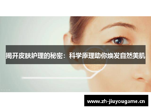 揭开皮肤护理的秘密:科学原理助你焕发自然美肌 揭开皮肤护理的秘密:科学原理助你焕发自然美肌
