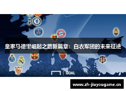 皇家马德里崛起之路新篇章：白衣军团的未来征途