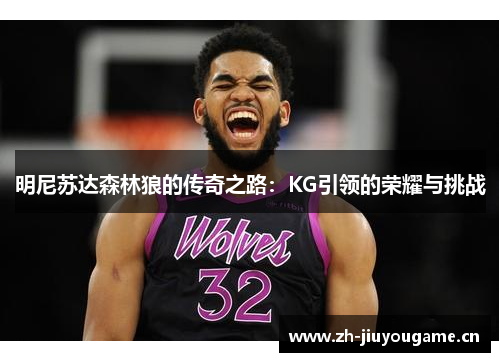明尼苏达森林狼的传奇之路:KG引领的荣耀与挑战 明尼苏达森林狼的传奇之路:KG引领的荣耀与挑战