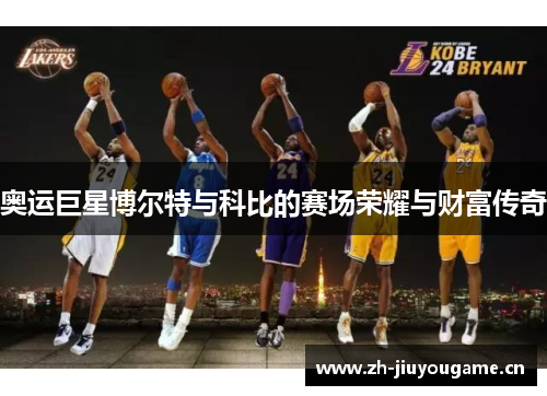 奥运巨星博尔特与科比的赛场荣耀与财富传奇 奥运巨星博尔特与科比的赛场荣耀与财富传奇
