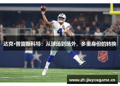 达克·普雷斯科特:从球场到场外,多重身份的转换 达克·普雷斯科特:从球场到场外,多重身份的转换