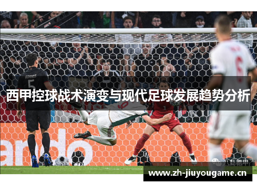 西甲控球战术演变与现代足球发展趋势分析 西甲控球战术演变与现代足球发展趋势分析