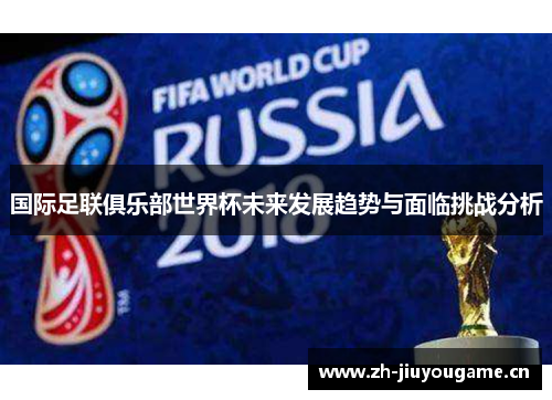 国际足联俱乐部世界杯未来发展趋势与面临挑战分析 国际足联俱乐部世界杯未来发展趋势与面临挑战分析